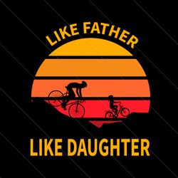 like father like daughter svg, fathers day svg, funny quotes svg, father svg, daughter svg, dad and daughter svg, cyclin