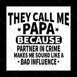 they call me papa because partner in crime makes me sound like a bad influence svg, fathers day svg, papa svg, call me p
