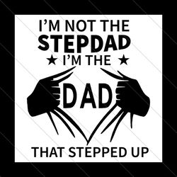 im not the step dad im the dad that stepped up svg, fathers day svg, dad svg, step dad svg, stepped up dad svg, superman