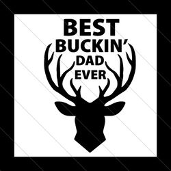 best buckin dad ever svg, fathers day svg, dad svg, best dad svg, buckin dad svg, best dad ever svg, father svg, best fa