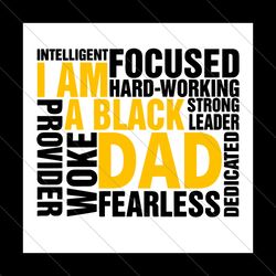 im a black dad svg, fathers day svg, black dad svg, dad svg, intelligent dad svg, focused dad svg, hardworking dad svg,