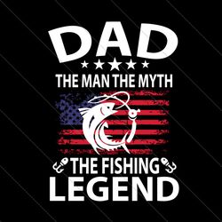 dad the man the myth the fishing legend svg, fathers day svg, fishing dad svg, dad svg, the man svg, the myth svg,