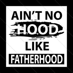 aint no hood like fatherhood svg, fathers day svg, father svg, fatherhood svg, aint no hood svg, no hood svg, funny dad