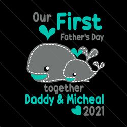 our first fathers day together daddy and micheal 2021 svg, fathers day svg, first fathers day, 1st fathers day svg, dadd