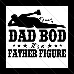 its not a dad bod its a father figure svg, fathers day svg, dad bod svg, father figure svg, dad life svg, dad svg, bod s