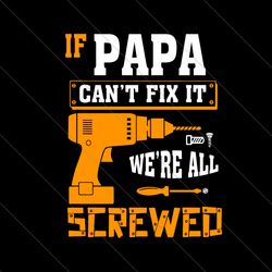 if papa cant fix it were all srewed svg, fathers day svg, papa cant fix svg, were all screwed svg, funny papa svg, papa