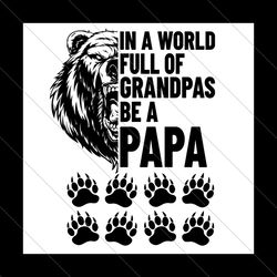 in a world full of grandpas be a papa svg, fathers day svg, full of grandpas svg, be a papa svg, grandpa svg, papa svg,