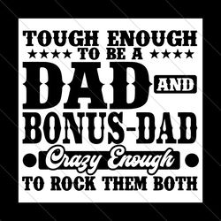 tough enough to be a dad and bonus dad svg, fathers day svg, be a dad svg, bonus dad svg, dad and bonus dad, dad svg, fa