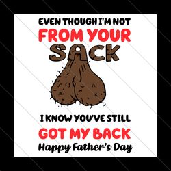 even though im not from your sack i know youve still got my back svg, fathers day svg, father svg, step dad svg, bonus d