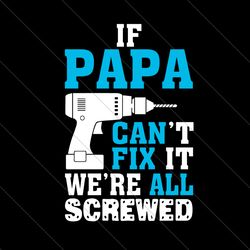 if papa cant fix it were all srewed svg, fathers day svg, papa cant fix svg, were all screwed svg, funny papa svg,