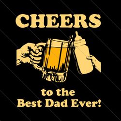 cheers to the best dad ever svg, fathers day svg, best dad svg, cheers svg, cheers best dad svg, dad and baby svg, fathe