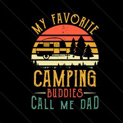 my favorite camping buddies call me dad svg, fathers day svg, dad svg, camping buddies svg, camping svg, love camping sv