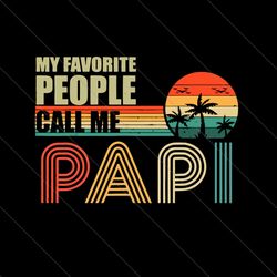 my favorite people call me papi svg, fathers day svg, papi svg, call me papi svg, call papi svg, favorite papi svg, fath