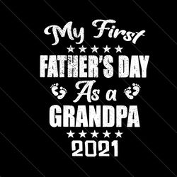my first fathers day as a grandpa 2021 svg, fathers day svg, 1st fathers day svg, father svg, grandpa svg, first fathers