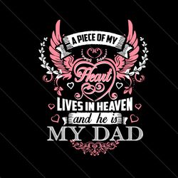 a piece of my heart lives in heaven and he is my dad svg, fathers day svg, heaven dad svg, dad in heaven svg, dad svg, p