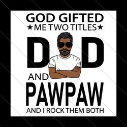 god gifted me two titles dad and pawpaw svg, fathers day svg, dad svg, pawpaw svg, grandpa svg, dad and pawpaw svg, blac