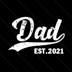 dad est 2021 svg, fathers day svg, dad svg, dad est 2021, new dad svg, promoted dad svg, dad 2021 svg, new dad 2021 svg,
