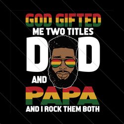 god gifted me two titles dad and papa svg, fathers day svg, dad svg, papa svg, grandpa svg