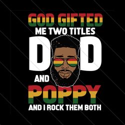 god gifted me two titles dad and poppy svg, fathers day svg, dad svg, poppy svg, grandpa svg, dad poppy svg, dad and pop