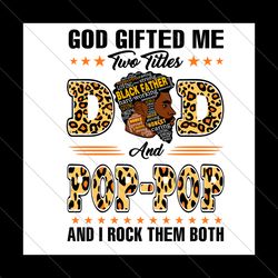 god gifted me two titles dad and pop pop svg, fathers day svg, dad svg, father svg, pop pop svg, papa svg, dad leopard s