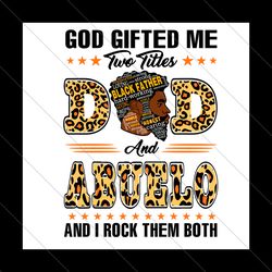 god gifted me two titles dad and abuelo svg, fathers day svg, dad svg, father svg, papa svg, abuelo svg, dad leopard svg