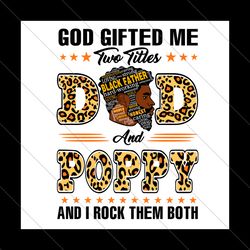 god gifted me two titles dad and poppy svg, fathers day svg, dad svg, father svg, papa svg, poppy svg, dad leopard svg,