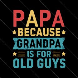 papa because grandpa is for old guys svg