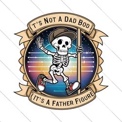 its not a dad bod its a father figure png, beer dad bod png, funny skeleton dad png, trendy fathers day for men png, dig
