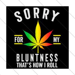 sorry for my bluntness thats how i roll svg, trending svg, blunt girl svg, blunt boy svg, sorry for bluntness, how i rol