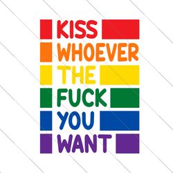 kiss whoever the fuck you want lgbt pride svg