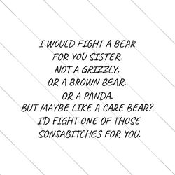 i would fight a bear for you sister svg, trending svg, fight a bear svg, sonsabitches svg, funny quotes svg, sonsbitch s