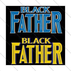 black father svg, fathers day svg, black dad svg, dad svg, father svg, black father, daddy svg, the black svg, black man