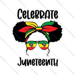 celebrate juneteenth svg, juneteenth svg, juneteenth girl svg, melanin svg, afro girl svg, black girl svg, celebrate jun