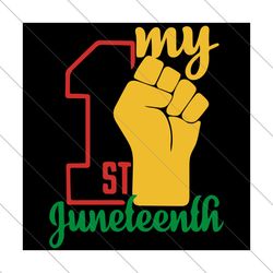 my 1st juneteenth svg, juneteenth svg, 1st juneteenth svg, first juneteenth svg, raise fist svg, juneteenth day, freeish