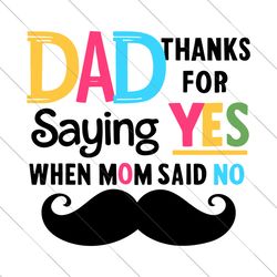 dad thanks for saying yes when mom say no svg png, funny dad svg, dad jokes svg, father's day svg