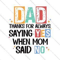 thanks for always saying yes when mom said no png| father png| funny dads quotes png| dad jokes png| dad and kids shirt|