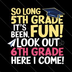 so long 5th grade svg, fifth grade graduation svg, last day of school svg, 5th grade svg, end of school svg