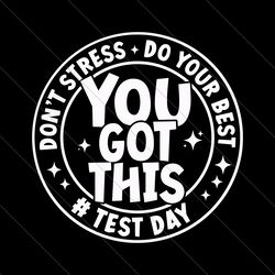 you got this svg png, test day svg, state testing svg, test day teacher shirt svg, dont stress do your best svg, testing