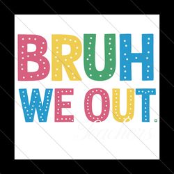 bruh we out teachers png, last day of school png, end of school png, teacher summer png, teacher life png,