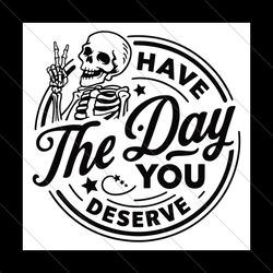 have the day you deserve svg, peace sign skeleton svg, funny karma svg, snarky svg, funny skeleton svg, png, ai, jpg, pd