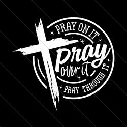 pray on it pray over it pray through it svg, prayer svg, pray svg, christian cross svg, bible verse svg