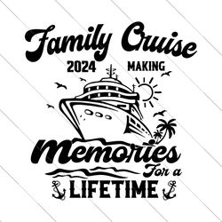 family cruise 2024 svg, making memories for a lifetime svg, family vacay svg, family cruise svg, family vacation, family