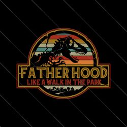 fatherhood is a walk in the park svg, png, dxf, eps, t-rex svg, dad svg, instant download