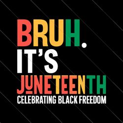 bruh it's juneteenth svg, celebrating black freedom svg, black history svg, juneteenth 1865 svg, african american svg, b