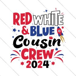 red white and blue cousin crew 2024 svg, 4th of july svg, american family matching shirt, cousin crew svg