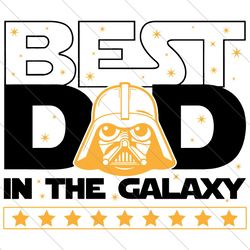 best dad in the galaxy svg, father's day svg, gift for dad svg, dad svg, daddy svg, family matching shirt svg, galaxy wa