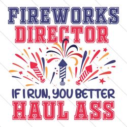 fireworks director if i run, you better haul ass 4th of july svg, american patriotic, the fourth of july, svg files for