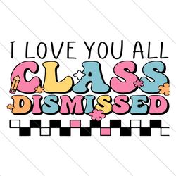 last day of school svg, end of year teacher gift, elementary school teacher svg, group teacher svg, i love you all class