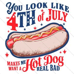 you look like the 4th of july, makes me want a hot dog real bad svg, independence day svg