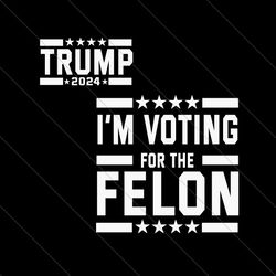 trump 2024 im voting for the felon design